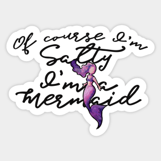 Of course I'm salty I'm a Mermaid Sticker